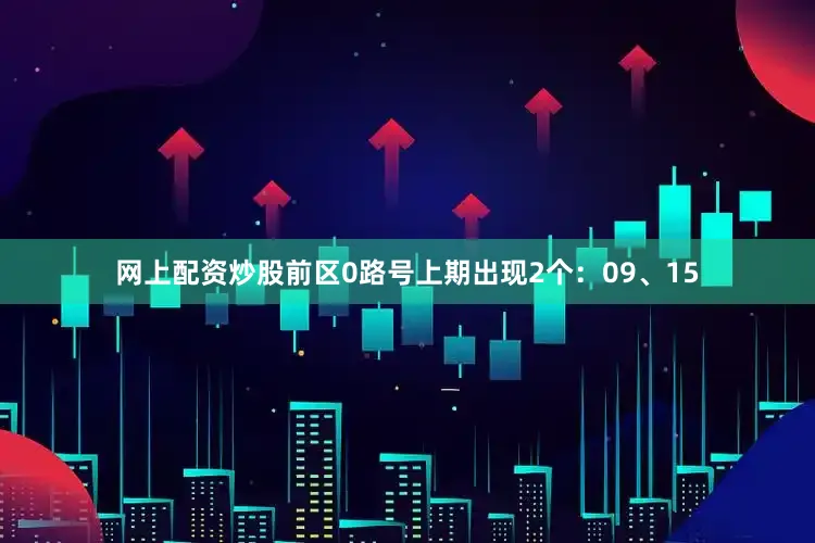 网上配资炒股　　前区0路号上期出现2个：09、15
