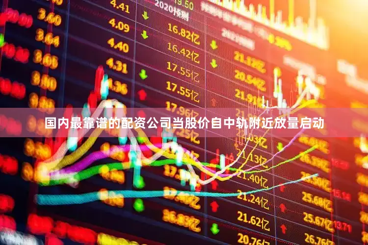 国内最靠谱的配资公司当股价自中轨附近放量启动