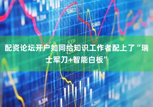 配资论坛开户如同给知识工作者配上了“瑞士军刀+智能白板”