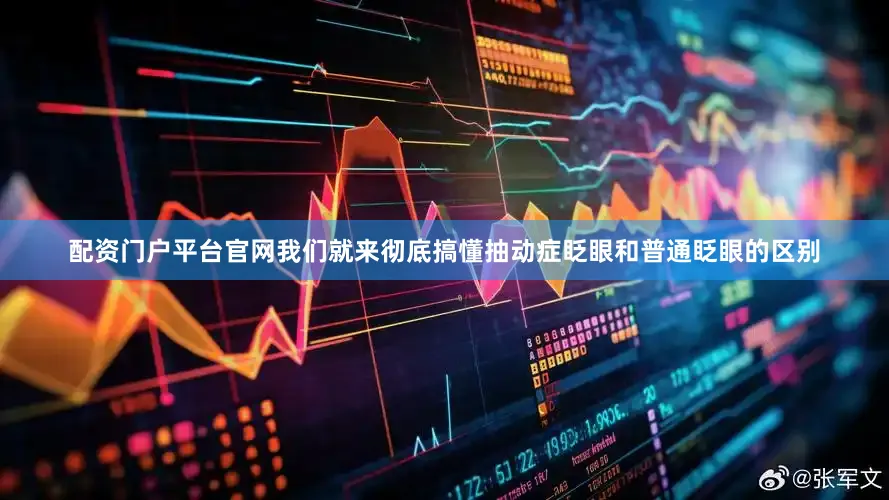 配资门户平台官网我们就来彻底搞懂抽动症眨眼和普通眨眼的区别