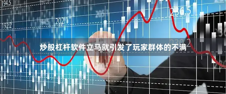 炒股杠杆软件立马就引发了玩家群体的不满