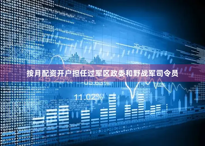 按月配资开户担任过军区政委和野战军司令员